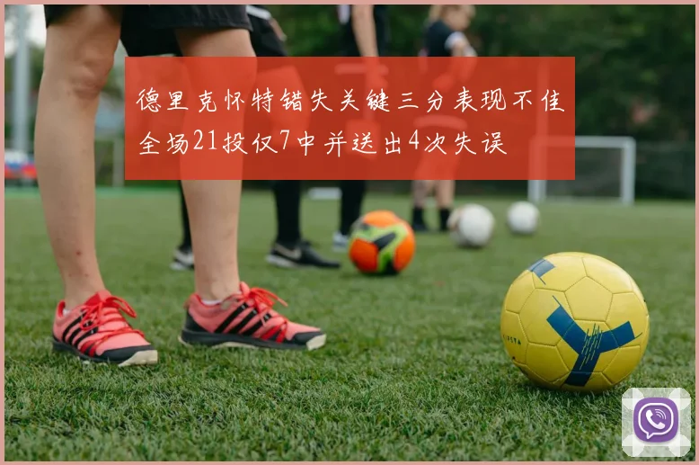 德里克怀特错失关键三分表现不佳全场21投仅7中并送出4次失误