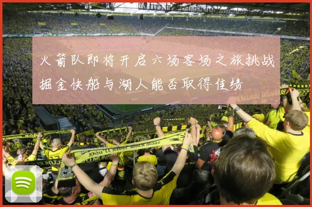 火箭队即将开启六场客场之旅挑战掘金快船与湖人能否取得佳绩
