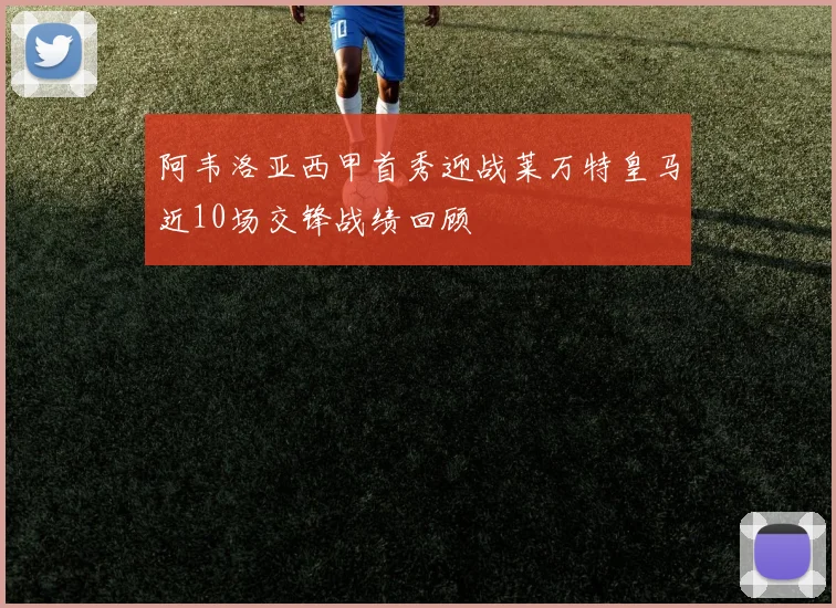 阿韦洛亚西甲首秀迎战莱万特皇马近10场交锋战绩回顾