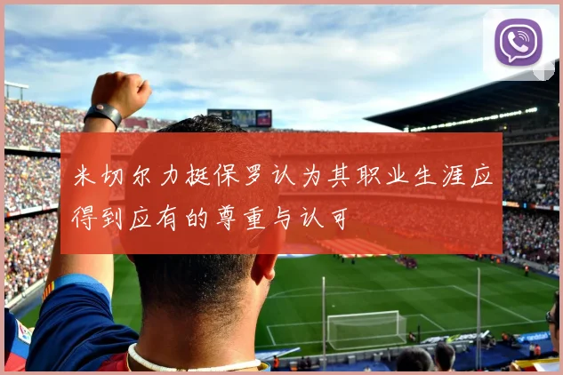 米切尔力挺保罗认为其职业生涯应得到应有的尊重与认可